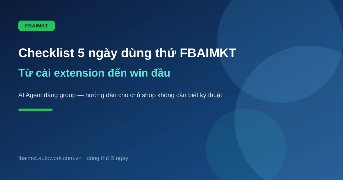 Checklist 5 ngày dùng thử FBAIMKT: từ cài extension đến win đầu