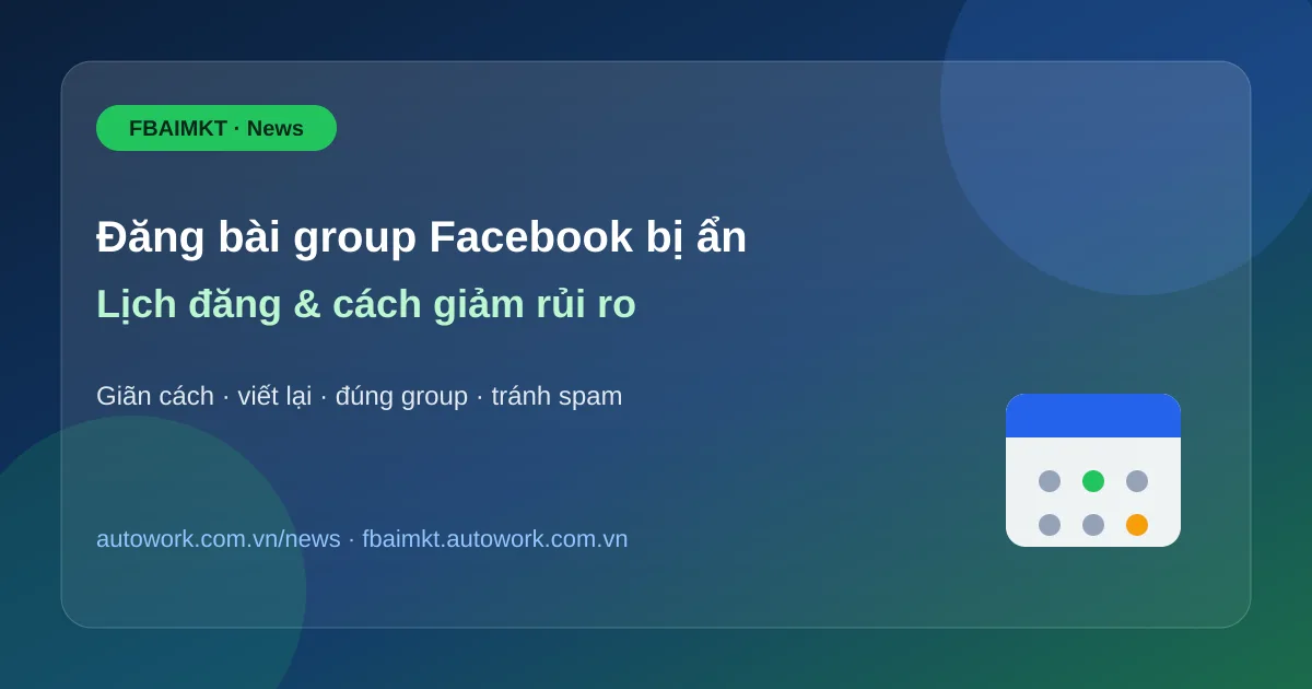 Đăng bài group Facebook bị ẩn / bị hạn chế: lịch đăng & cách giảm rủi ro