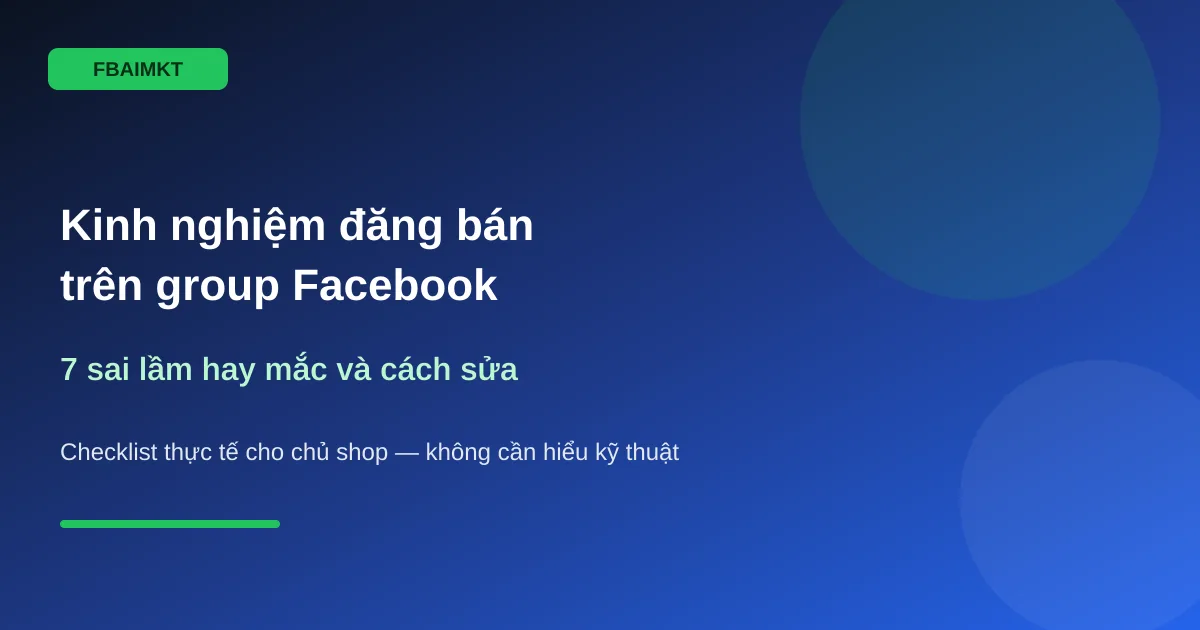 Kinh nghiệm đăng bán trên group Facebook: 7 sai lầm hay mắc và cách sửa