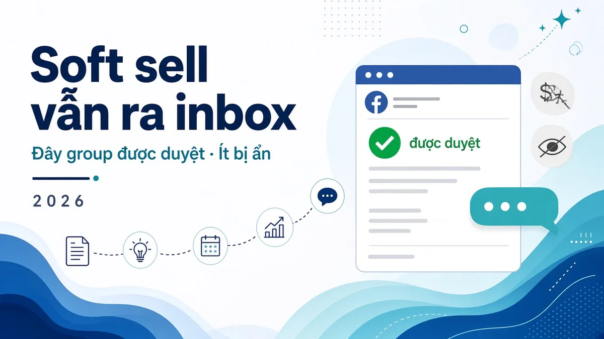 Cách viết bài soft sell trong group Facebook: được duyệt, ít bị ẩn, vẫn ra inbox
